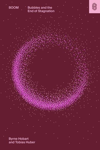 Boom: Bubbles and the End of Stagnation by Byrne Hobart and Tobias Huber