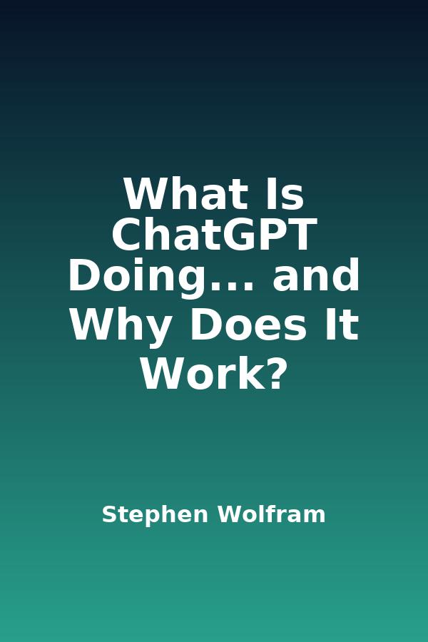 What Is ChatGPT Doing... and Why Does It Work? by Stephen Wolfram